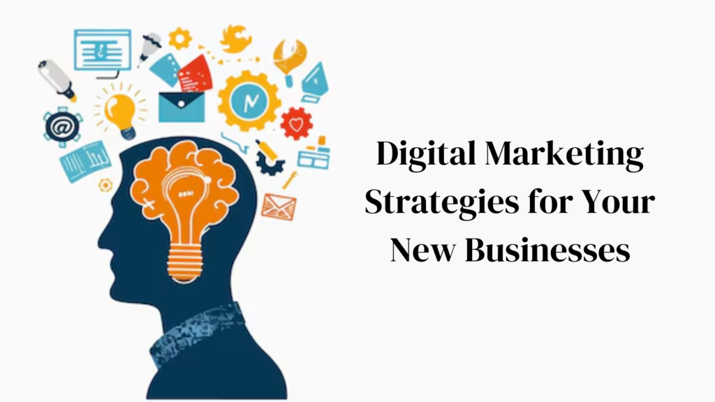 Digital Marketing Strategies for Your New Businesses